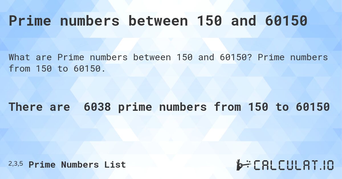 Prime numbers between 150 and 60150. Prime numbers from 150 to 60150.