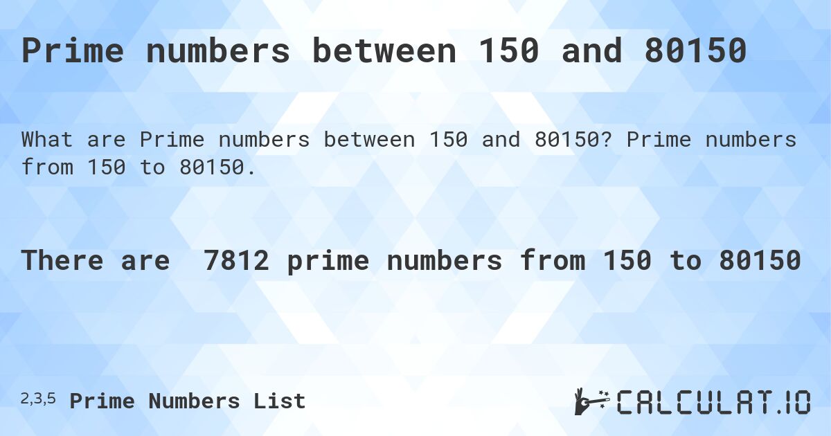 Prime numbers between 150 and 80150. Prime numbers from 150 to 80150.
