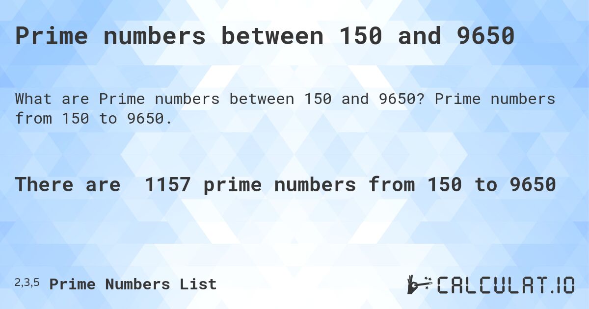 Prime numbers between 150 and 9650. Prime numbers from 150 to 9650.