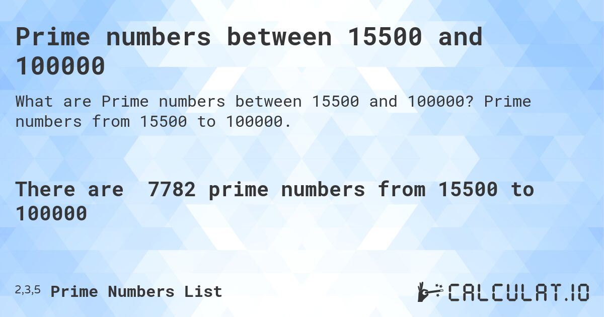 Prime numbers between 15500 and 100000. Prime numbers from 15500 to 100000.