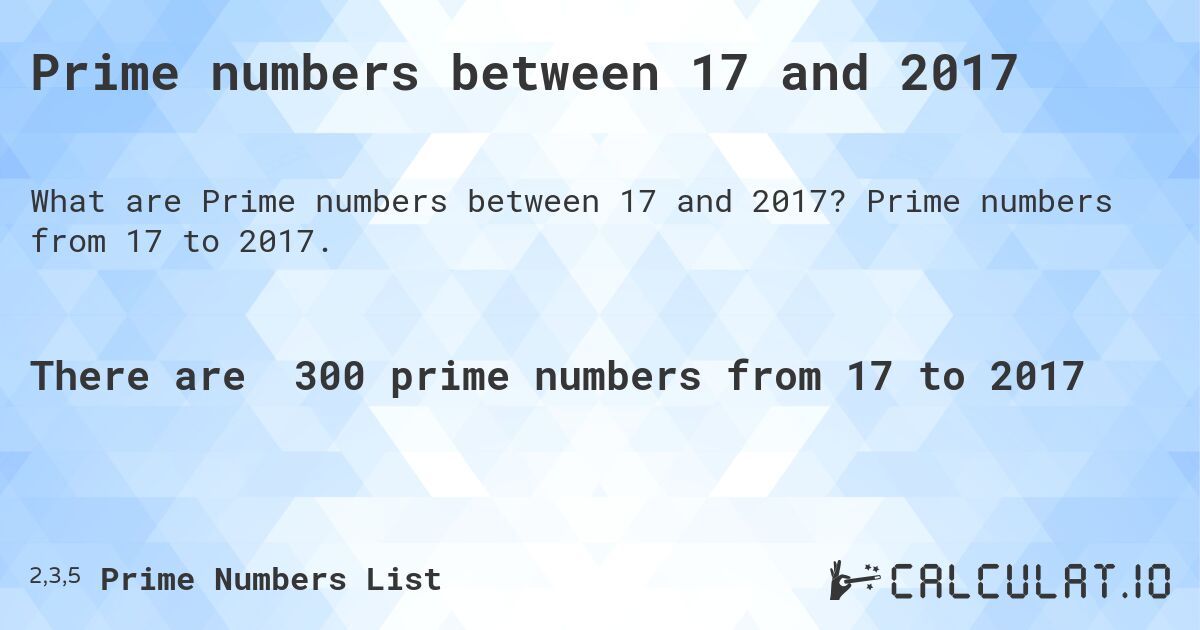 Prime numbers between 17 and 2017. Prime numbers from 17 to 2017.