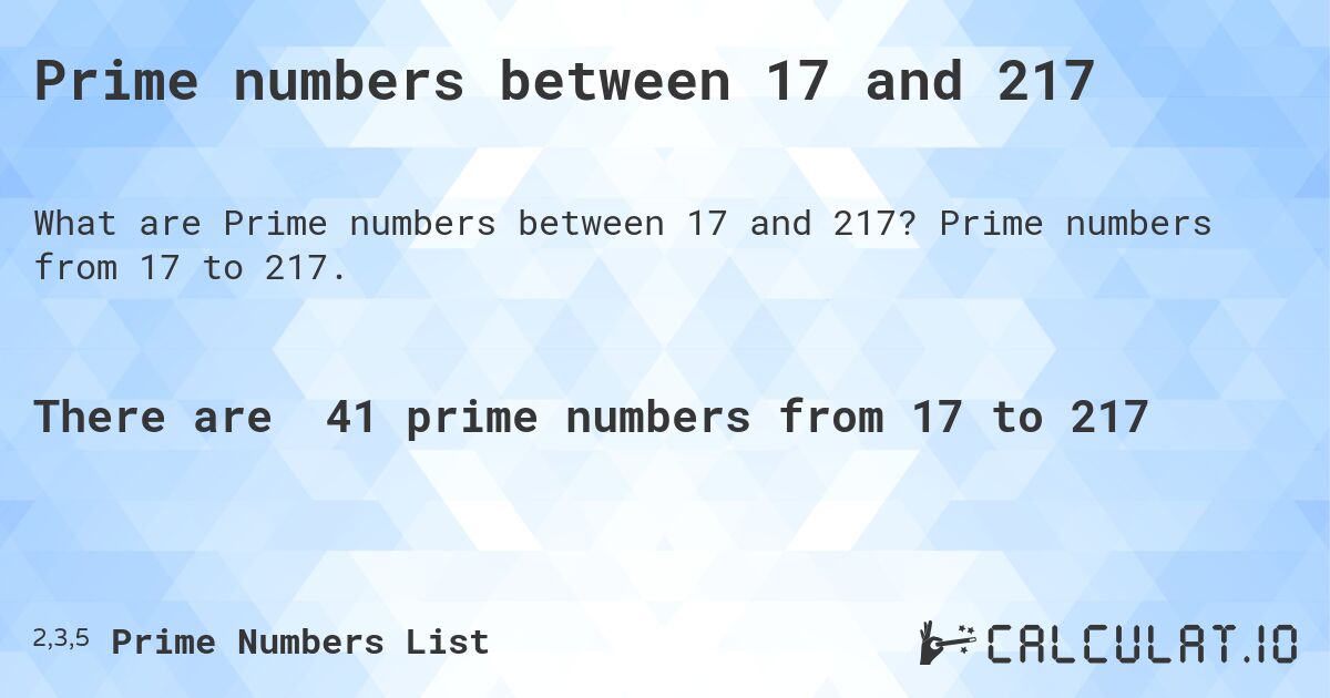Prime numbers between 17 and 217. Prime numbers from 17 to 217.