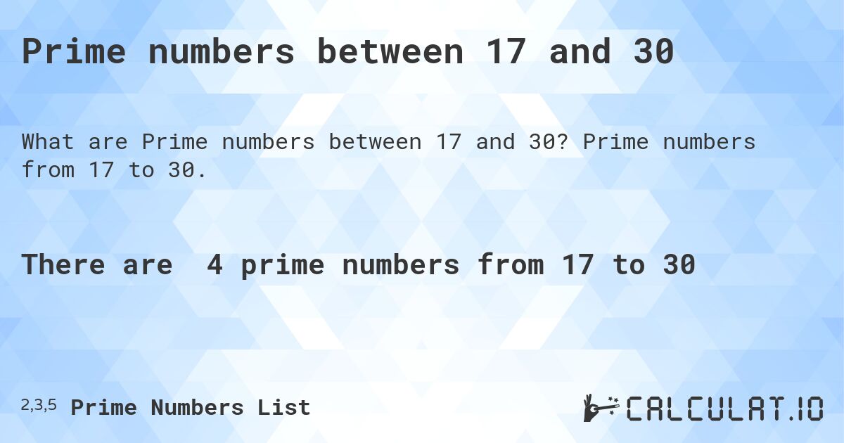 Prime numbers between 17 and 30. Prime numbers from 17 to 30.