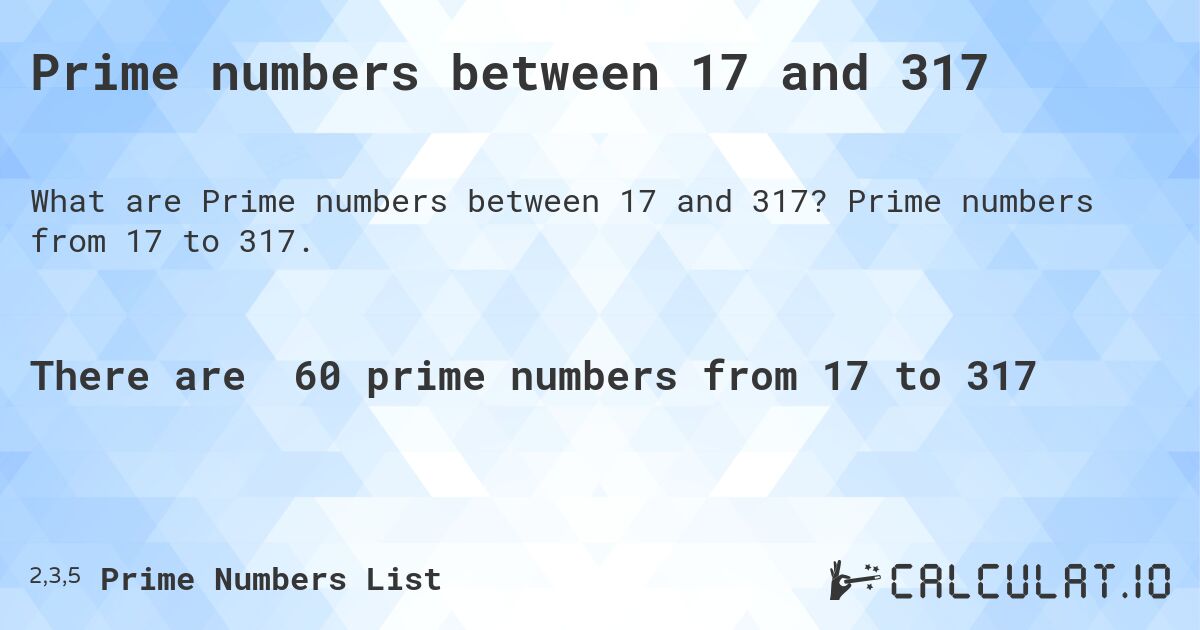 Prime numbers between 17 and 317. Prime numbers from 17 to 317.