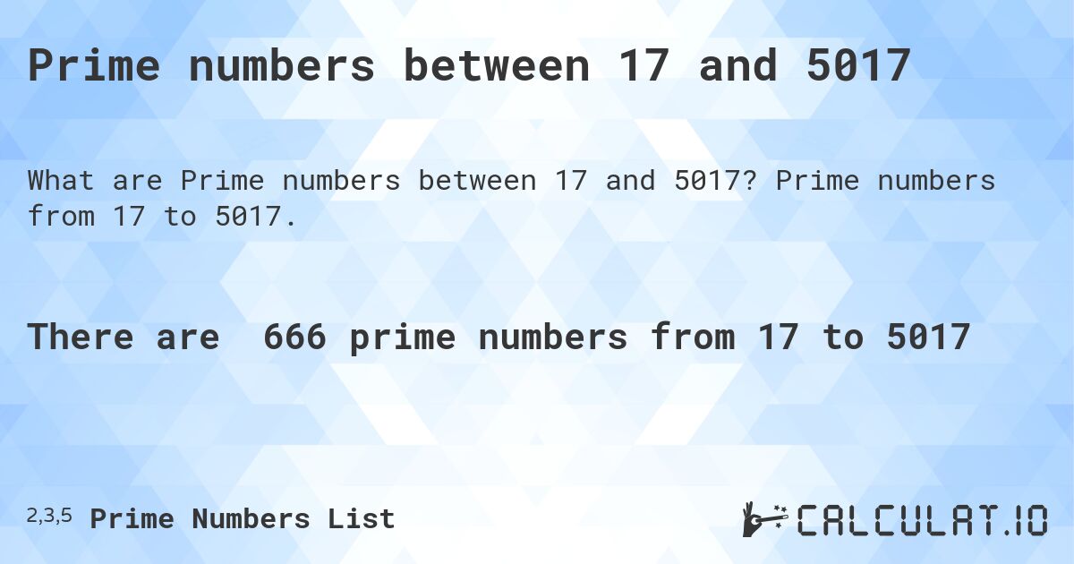 Prime numbers between 17 and 5017. Prime numbers from 17 to 5017.