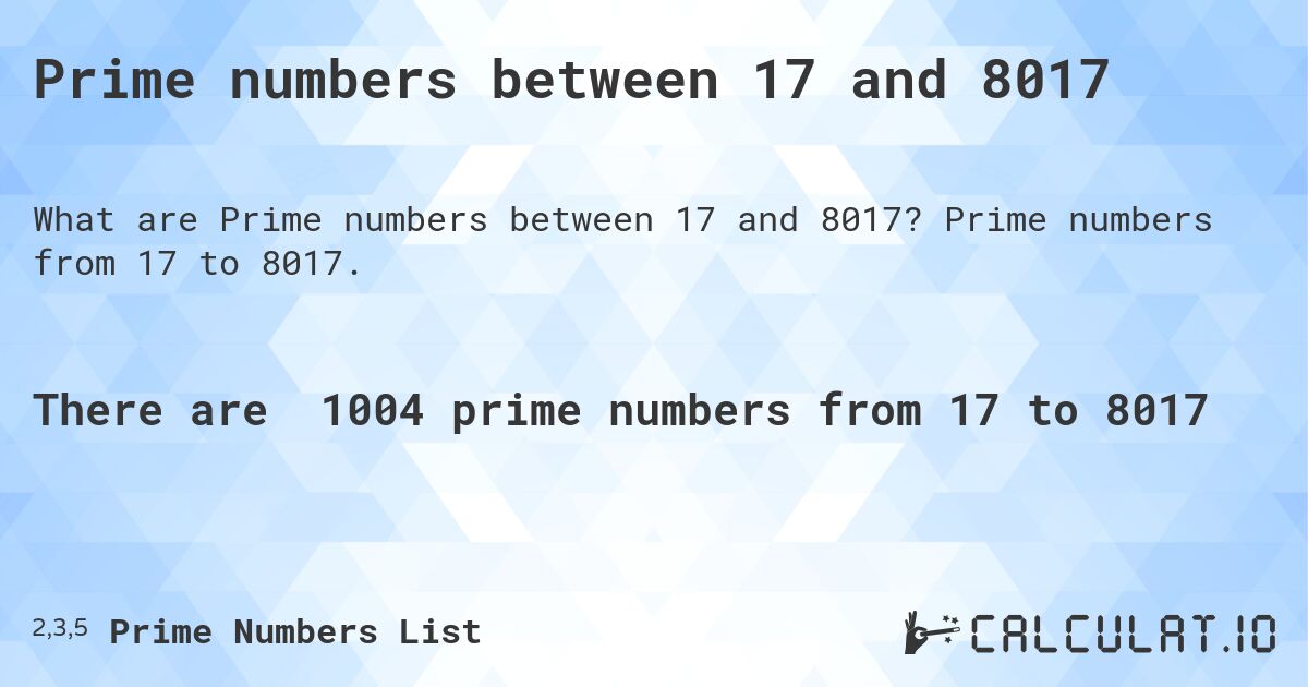 Prime numbers between 17 and 8017. Prime numbers from 17 to 8017.