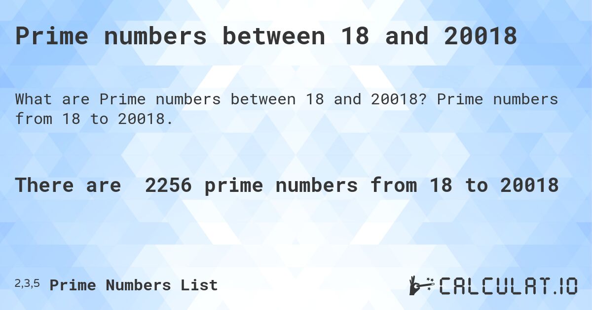 Prime numbers between 18 and 20018. Prime numbers from 18 to 20018.