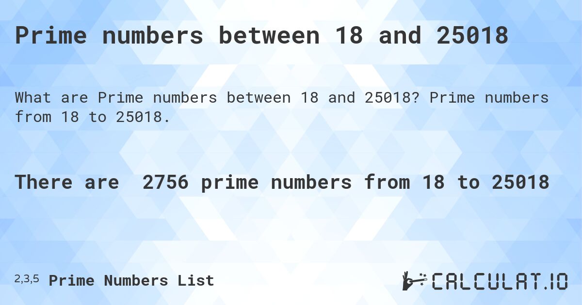 Prime numbers between 18 and 25018. Prime numbers from 18 to 25018.