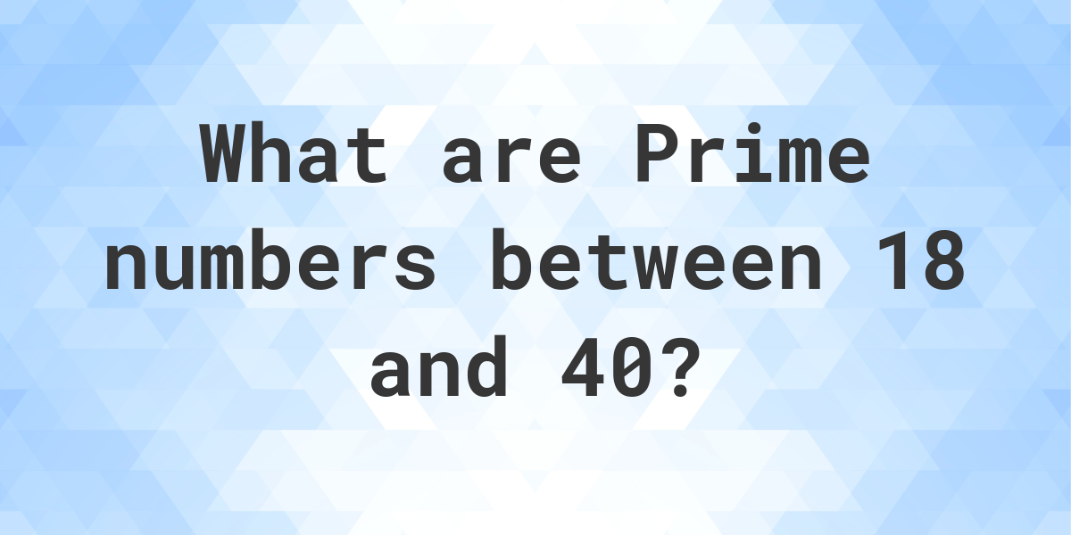 Prime numbers between 18 and 40 - Calculatio