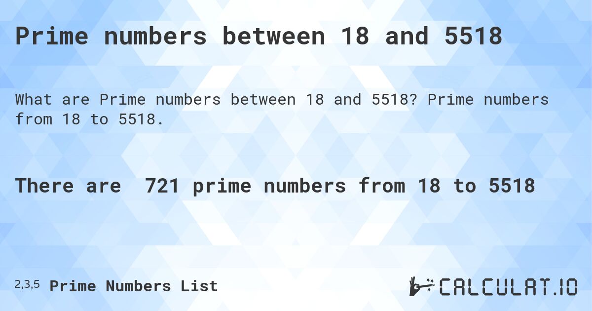 Prime numbers between 18 and 5518. Prime numbers from 18 to 5518.