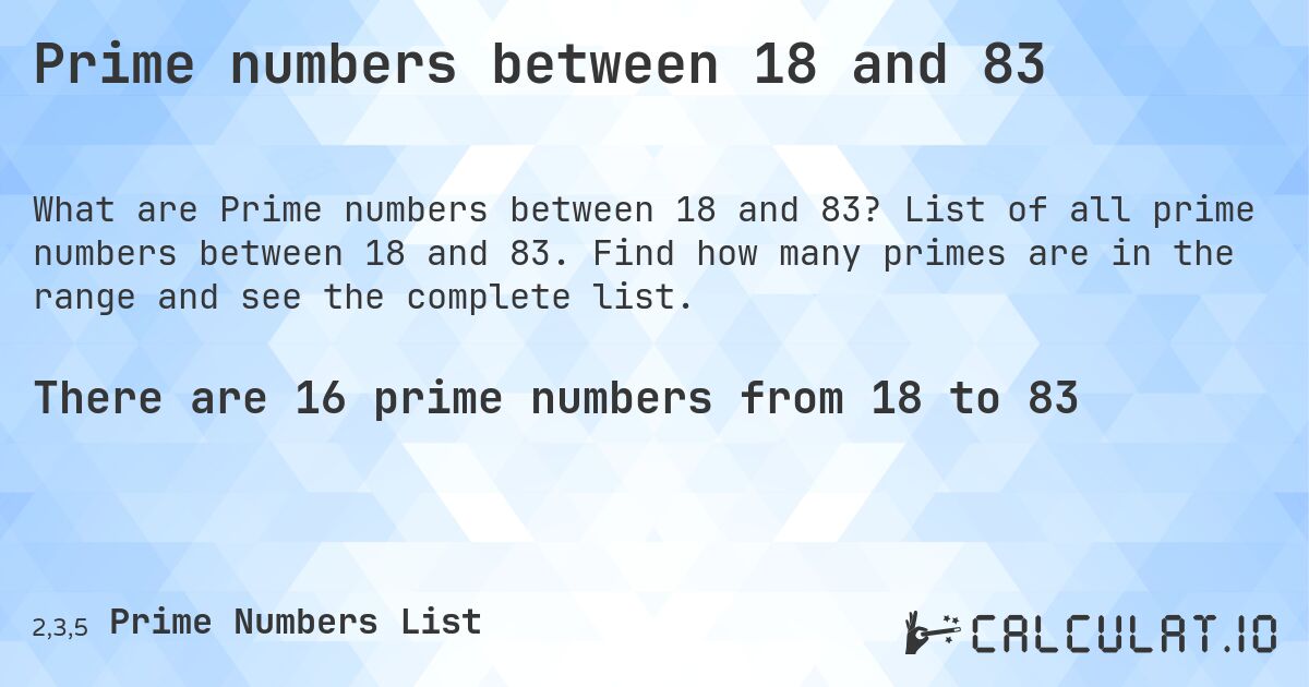 Prime numbers between 18 and 83. List of all prime numbers between 18 and 83. Find how many primes are in the range and see the complete list.