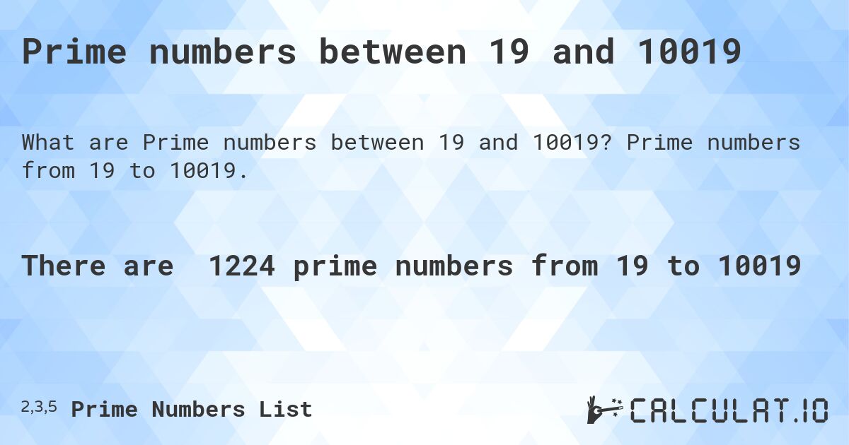 Prime numbers between 19 and 10019. Prime numbers from 19 to 10019.