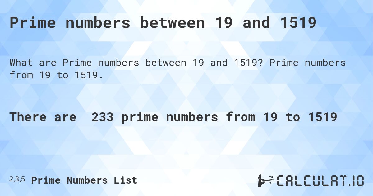 Prime numbers between 19 and 1519. Prime numbers from 19 to 1519.
