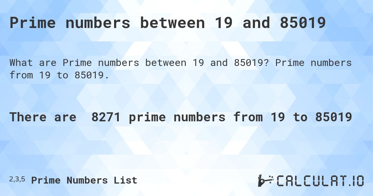 Prime numbers between 19 and 85019. Prime numbers from 19 to 85019.