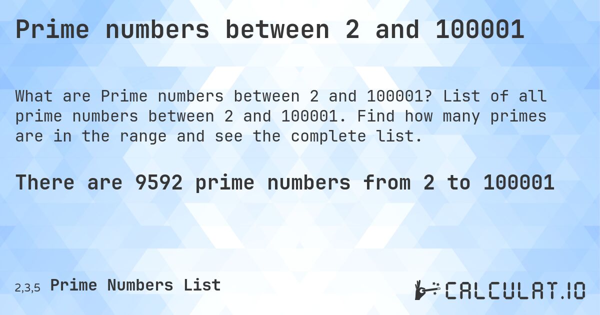 Prime numbers between 2 and 100001. List of all prime numbers between 2 and 100001. Find how many primes are in the range and see the complete list.