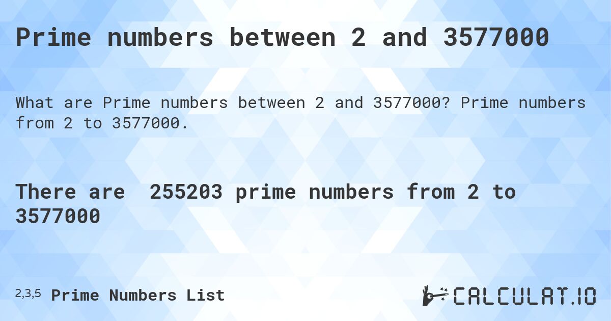 Prime numbers between 2 and 3577000. Prime numbers from 2 to 3577000.