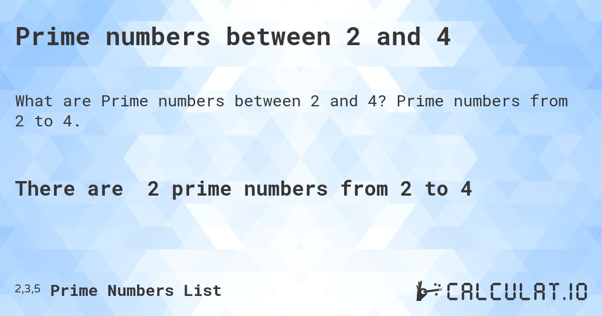 Prime numbers between 2 and 4. Prime numbers from 2 to 4.