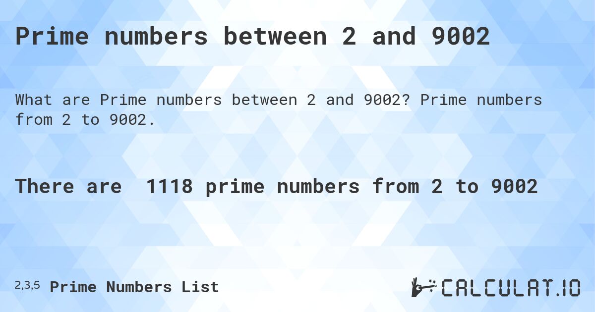 Prime numbers between 2 and 9002. Prime numbers from 2 to 9002.