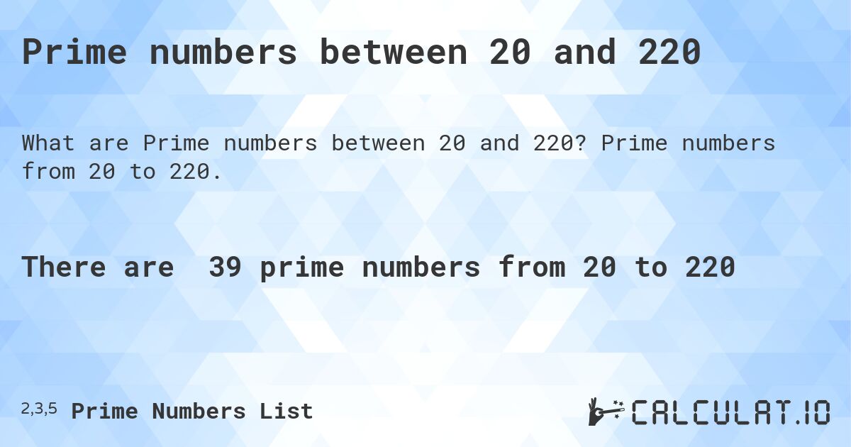 Prime numbers between 20 and 220. Prime numbers from 20 to 220.