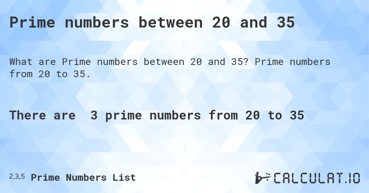 Prime numbers between 20 and 35. Prime numbers from 20 to 35.