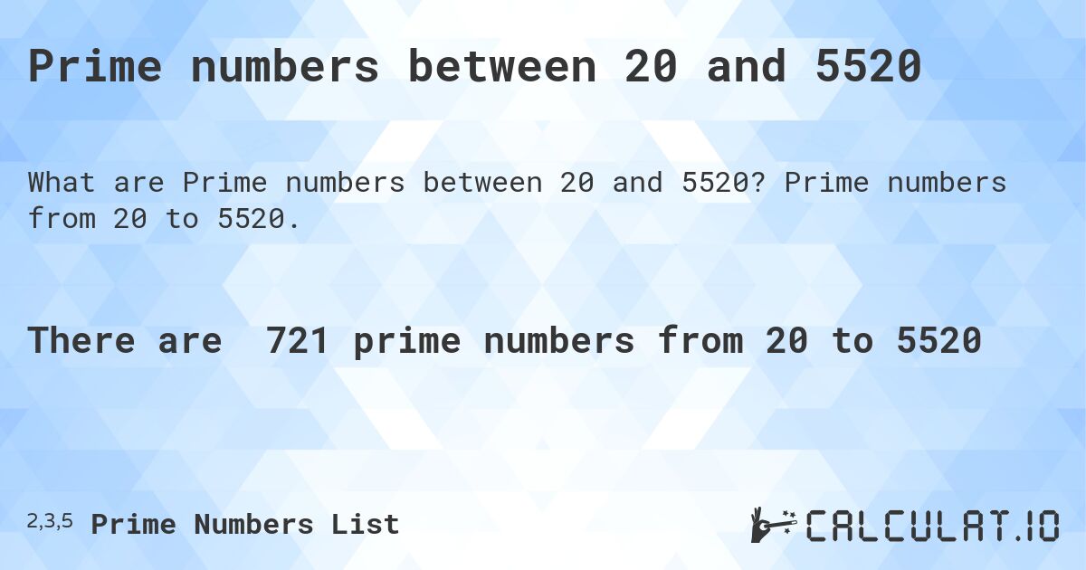 Prime numbers between 20 and 5520. Prime numbers from 20 to 5520.
