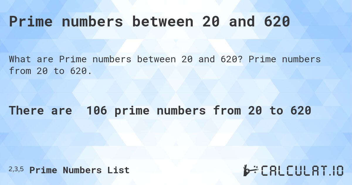Prime numbers between 20 and 620. Prime numbers from 20 to 620.