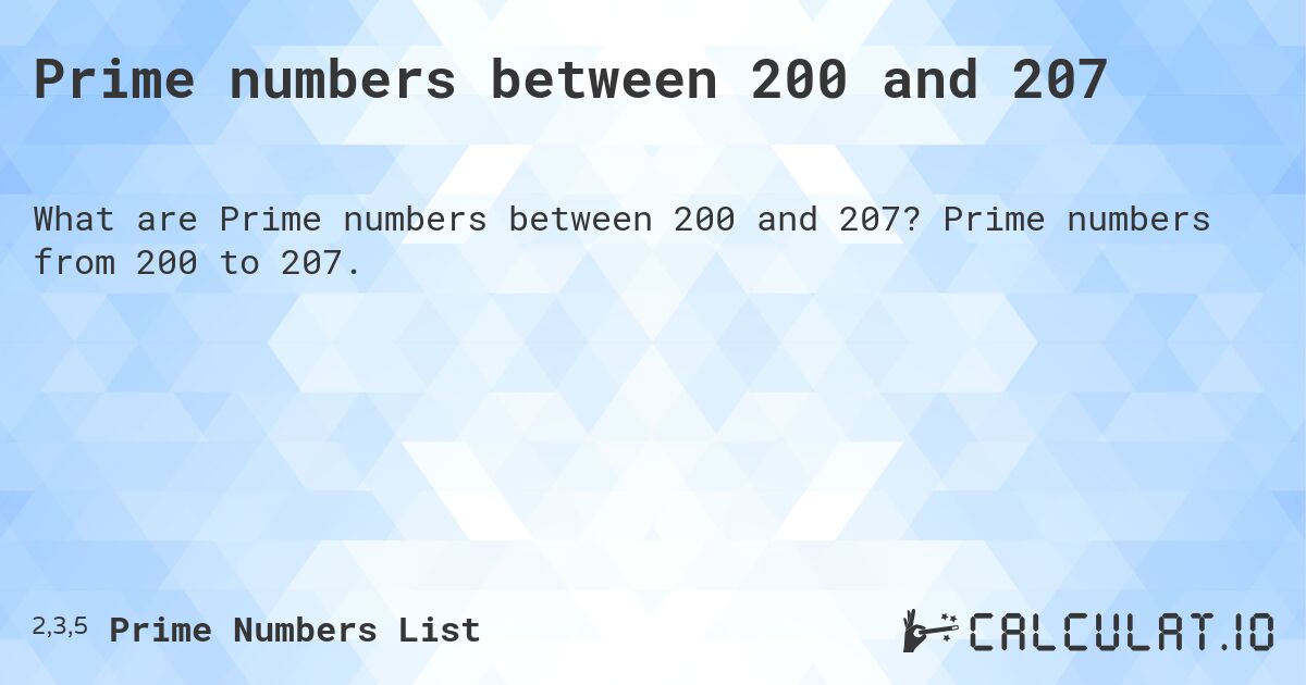 Prime numbers between 200 and 207. Prime numbers from 200 to 207.