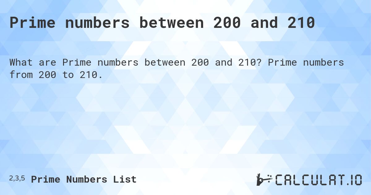 Prime numbers between 200 and 210. Prime numbers from 200 to 210.