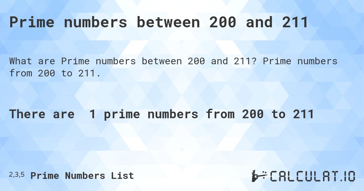 Prime numbers between 200 and 211. Prime numbers from 200 to 211.