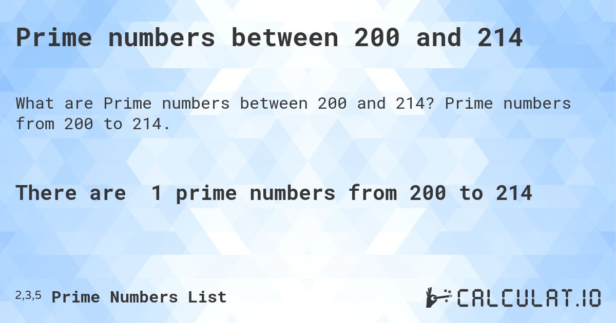 Prime numbers between 200 and 214. Prime numbers from 200 to 214.