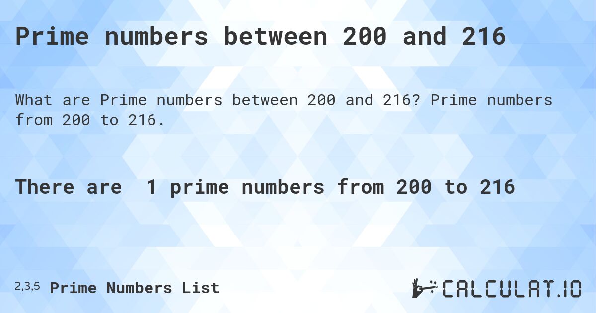 Prime numbers between 200 and 216. Prime numbers from 200 to 216.