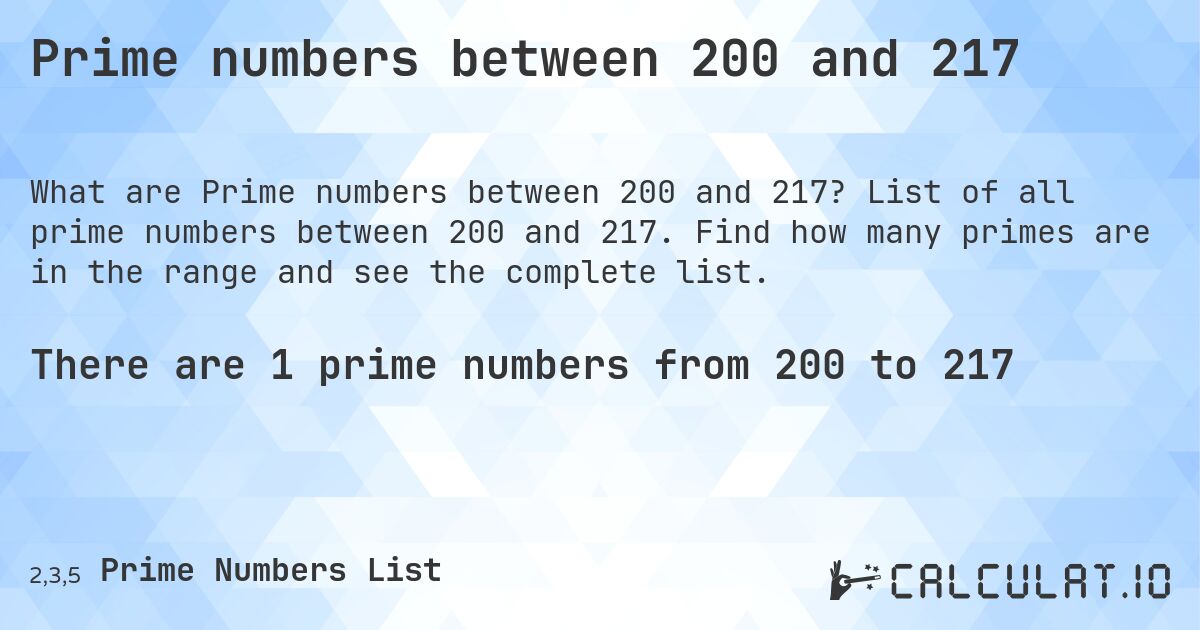 Prime numbers between 200 and 217. List of all prime numbers between 200 and 217. Find how many primes are in the range and see the complete list.