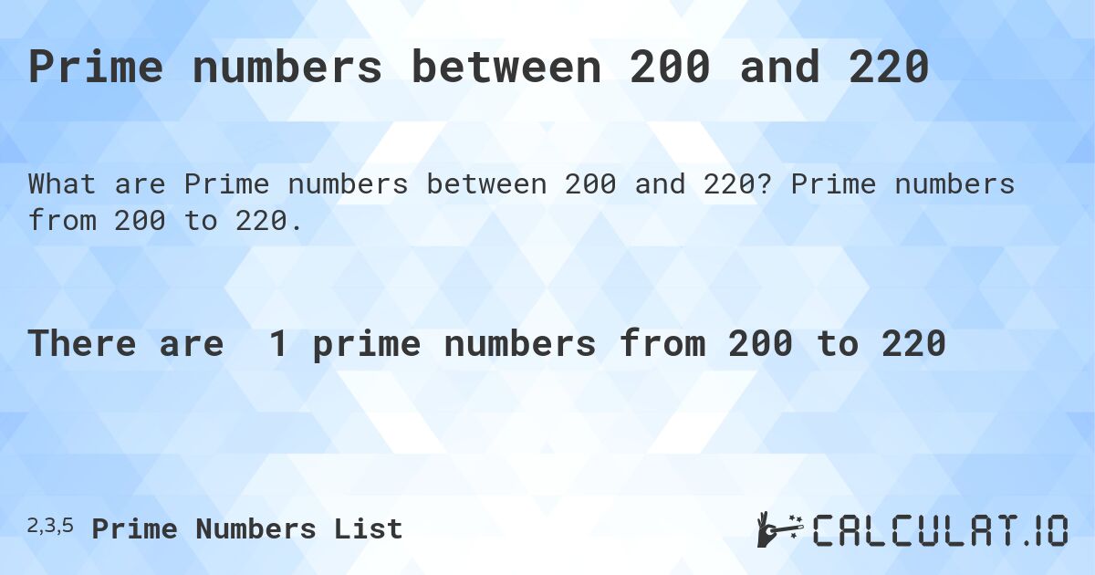 Prime numbers between 200 and 220. Prime numbers from 200 to 220.