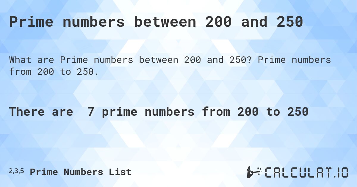 Prime numbers between 200 and 250. Prime numbers from 200 to 250.