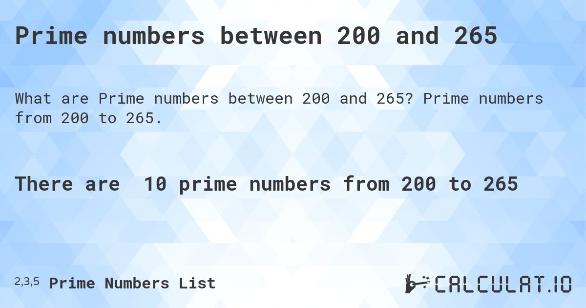 Prime numbers between 200 and 265. Prime numbers from 200 to 265.