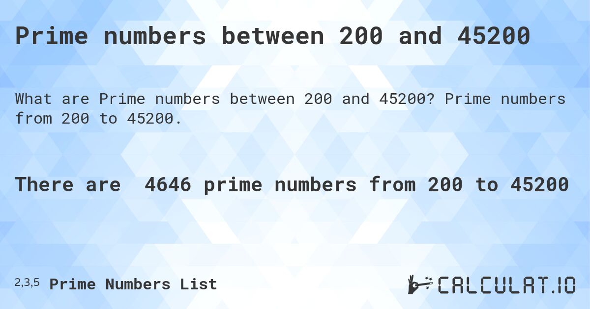 Prime numbers between 200 and 45200. Prime numbers from 200 to 45200.