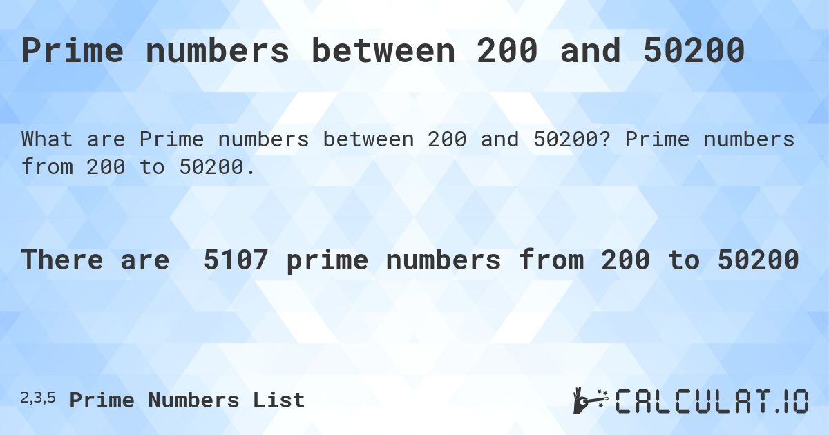Prime numbers between 200 and 50200. Prime numbers from 200 to 50200.