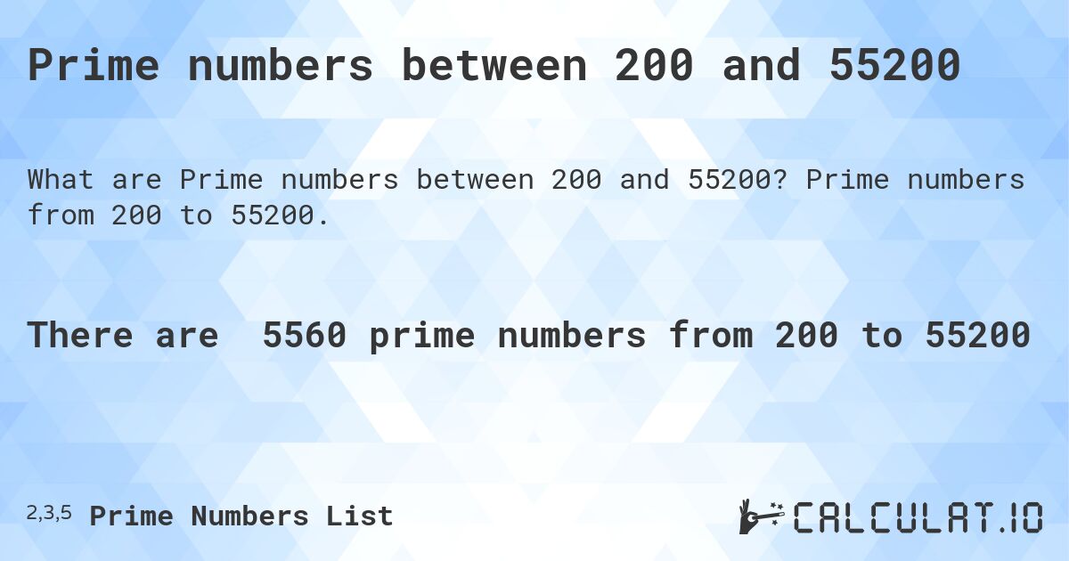 Prime numbers between 200 and 55200. Prime numbers from 200 to 55200.