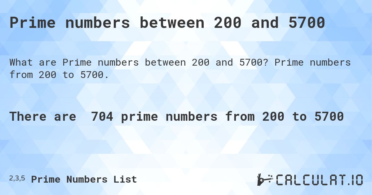 Prime numbers between 200 and 5700. Prime numbers from 200 to 5700.