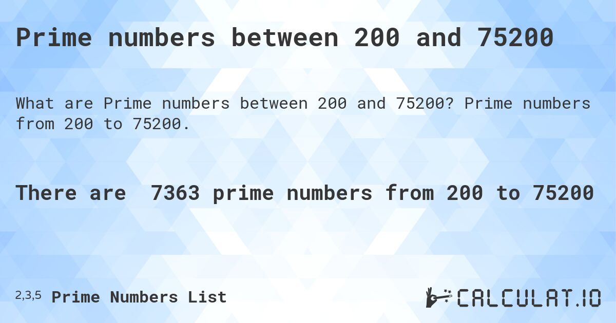 Prime numbers between 200 and 75200. Prime numbers from 200 to 75200.