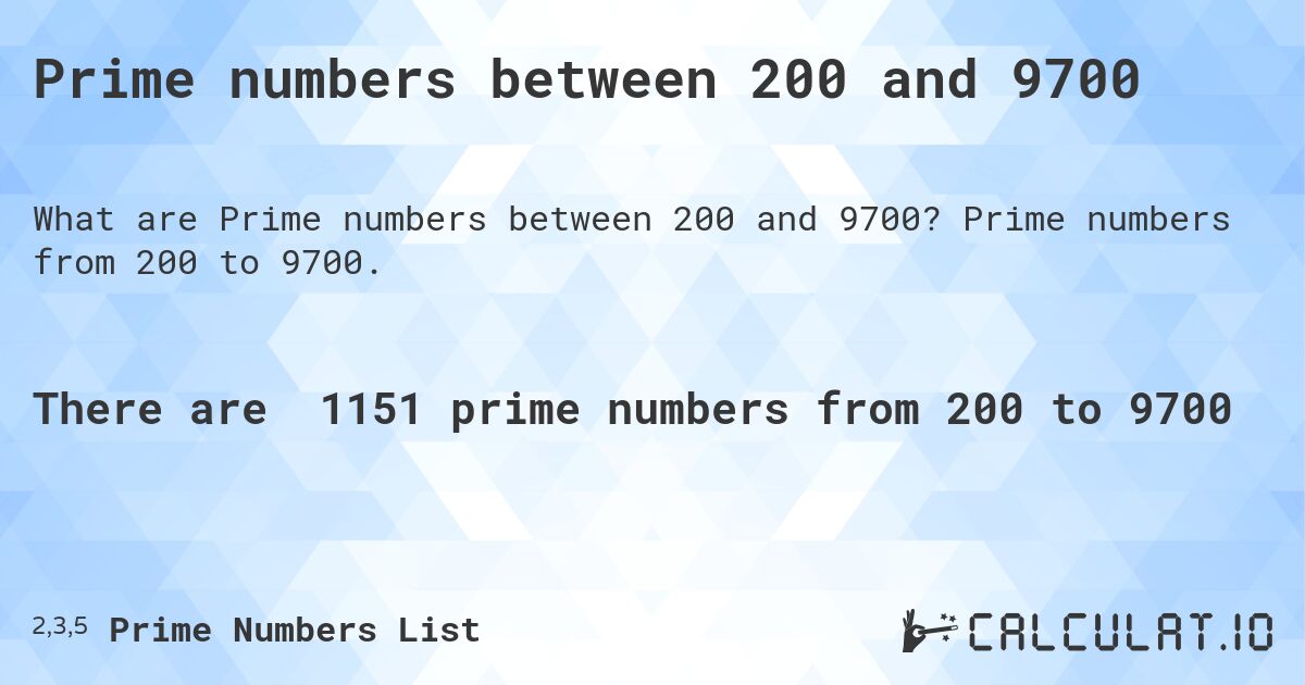 Prime numbers between 200 and 9700. Prime numbers from 200 to 9700.