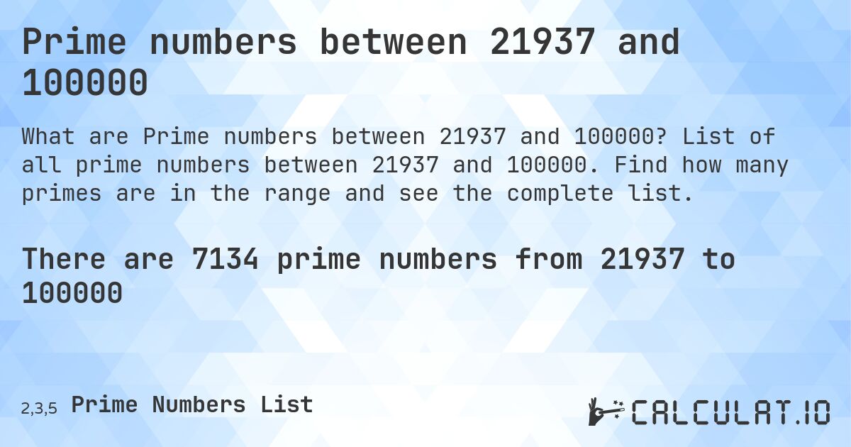 Prime numbers between 21937 and 100000. List of all prime numbers between 21937 and 100000. Find how many primes are in the range and see the complete list.