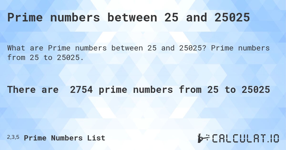 Prime numbers between 25 and 25025. Prime numbers from 25 to 25025.