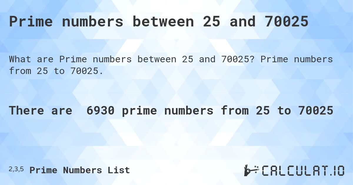 Prime numbers between 25 and 70025. Prime numbers from 25 to 70025.
