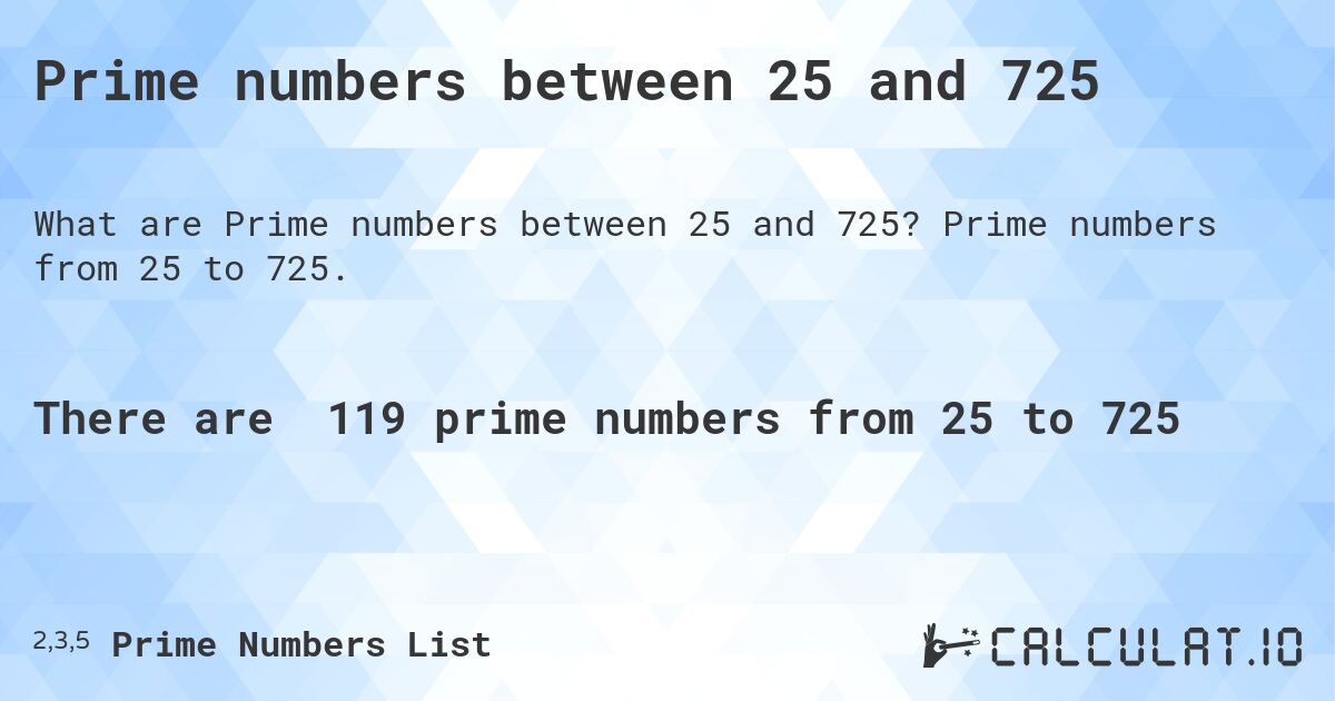 Prime numbers between 25 and 725. Prime numbers from 25 to 725.