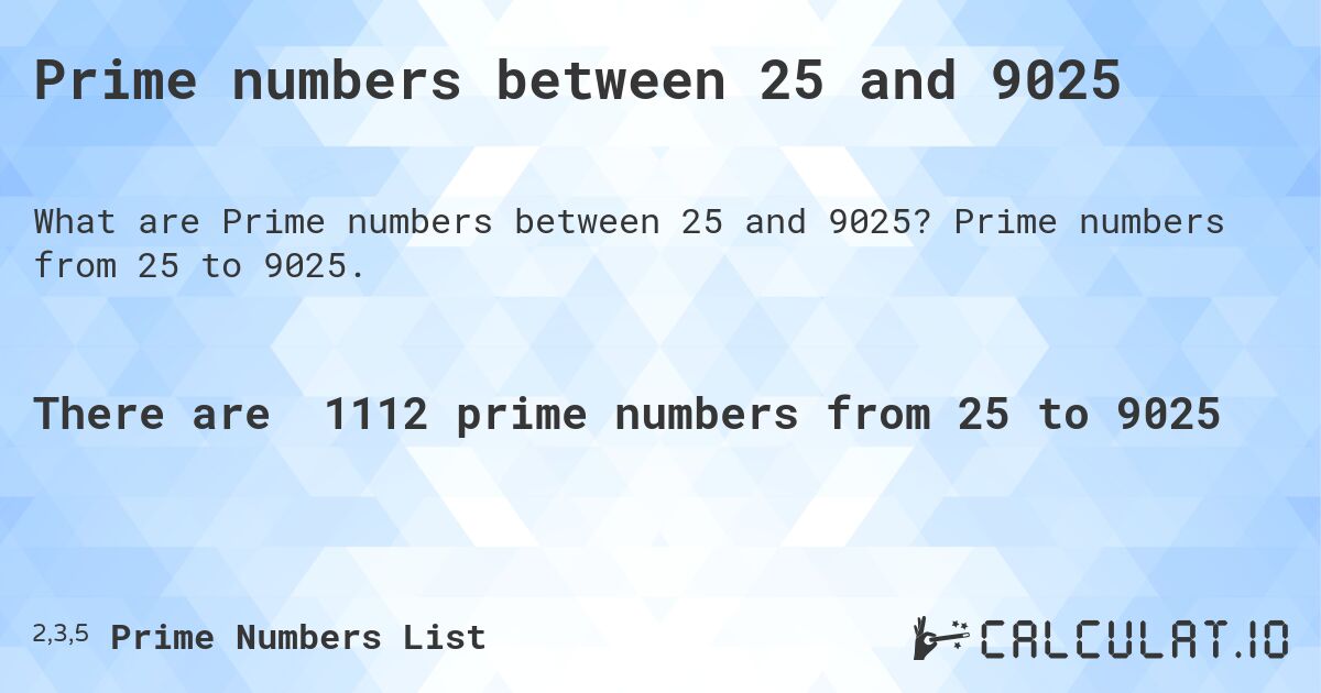 Prime numbers between 25 and 9025. Prime numbers from 25 to 9025.