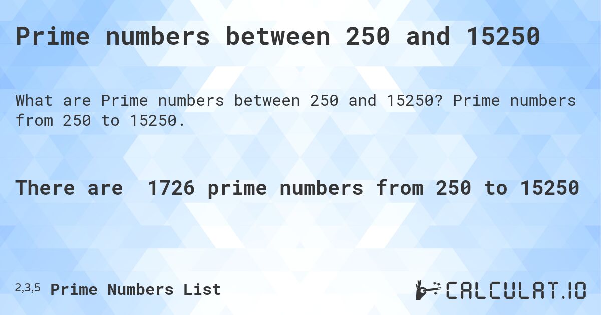 Prime numbers between 250 and 15250. Prime numbers from 250 to 15250.