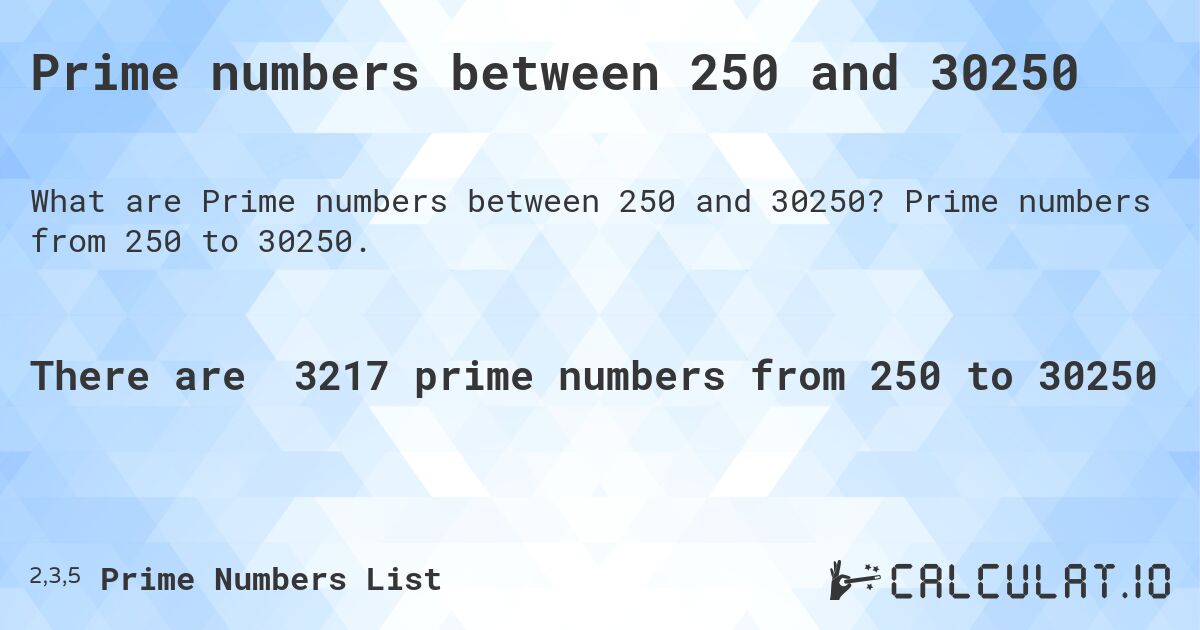 Prime numbers between 250 and 30250. Prime numbers from 250 to 30250.