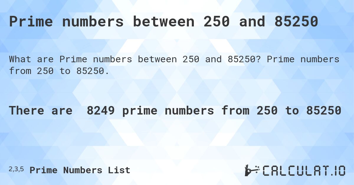 Prime numbers between 250 and 85250. Prime numbers from 250 to 85250.