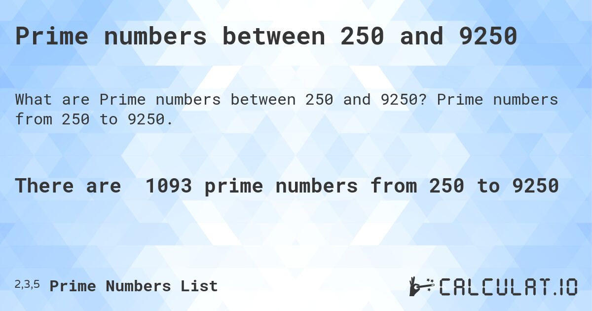 Prime numbers between 250 and 9250. Prime numbers from 250 to 9250.